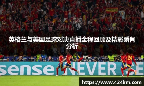 英格兰与美国足球对决直播全程回顾及精彩瞬间分析