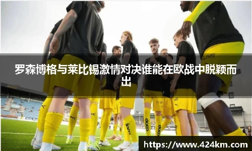 罗森博格与莱比锡激情对决谁能在欧战中脱颖而出